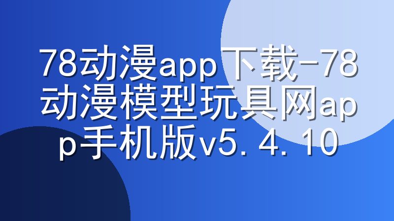 78动漫app下载-78动漫模型玩具网app手机版v5.4.10