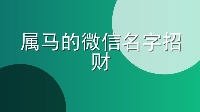 属马的微信名字招财-属马最吉利旺财的微信名字